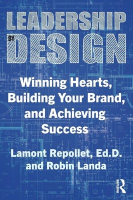 Leadership by Design Winning Hearts, Building Your Brand, and Achieving Success