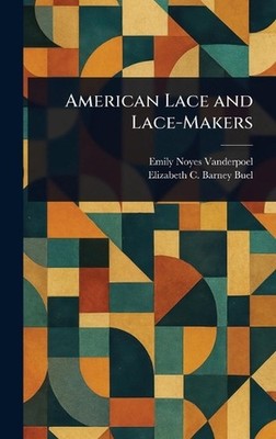 American Lace and Lace-Makers by Emily Noyes Vanderpoel Hardcover Book