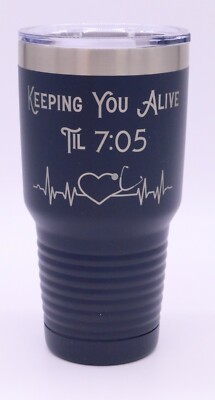 KEEPING YOU ALIVE TIL 7:05 ENGRAVED 30 oz INSULATED TUMBLER NURSE CHOOSE COLOR
