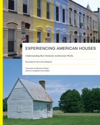 Experiencing American Houses : Understanding How Domestic Architecture Works,...