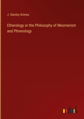 J. Stanley Grimes | Etherology or the Philosophy of Mesmerism and Phrenology