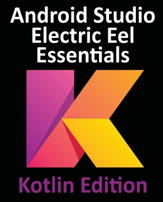 Android Studio Electric Eel Essentials - Kotlin Edition | Neil Smyth | Englisch