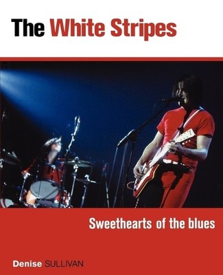 The White Stripes: Sweethearts of t..., Denise Sullivan