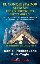El Conquistador Aleman Pedro Lisperguer Wittemberg: De Cortesano De Carlos ...
