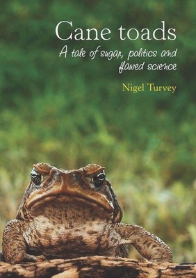 Cane Toads: A Tale of Sugar, Politics and Flawed Science by Nigel Turvey (Englis