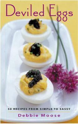 Deviled Eggs: 50 Recipes from Simple to Sassy by Moose, Debbie