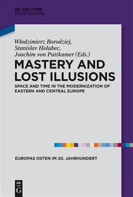 Mastery and Lost Illusions : Space and Time in the Modernization of Eastern a...