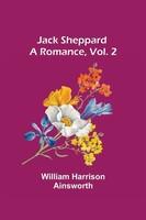 Jack Sheppard A Romance, Vol. 2 William Harrison Ainsworth Taschenbuch Englisch