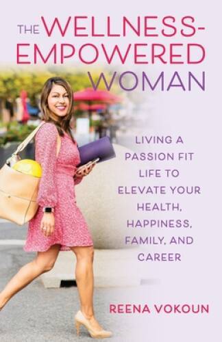The Wellness Empowered Woman: Living A Passion Fit Life to Elevate Your H - GOOD