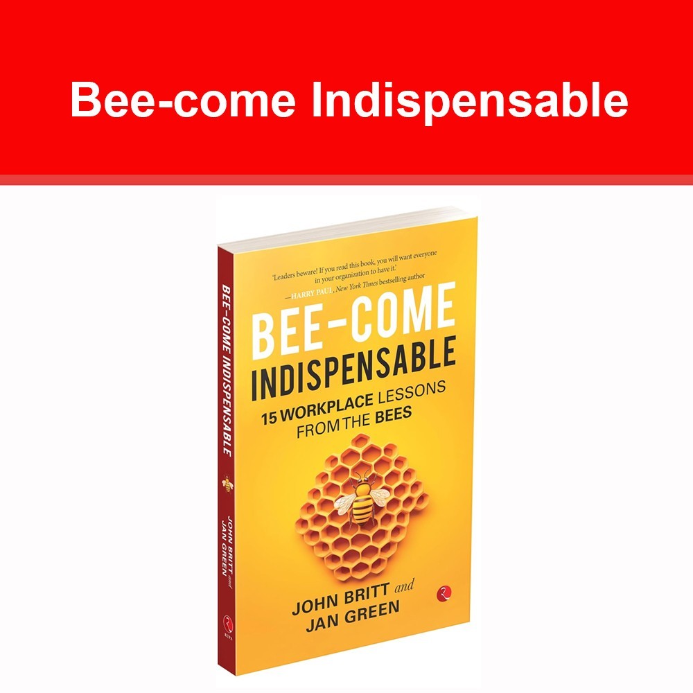 Bee-come Indispensable: 15 Workplace Lessons from the by John Britt NEW book