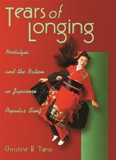 Tears of Longing: Nostalgia and the Nation in Japanese Popular Song Christine...