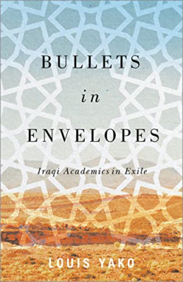 Bullets in Envelopes: Iraqi Academics in Exile - Paperback / softback NEW Yako,