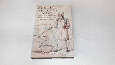 			Feeding Nelsons Navy: The True Story of Food at Sea in the Georgi		
