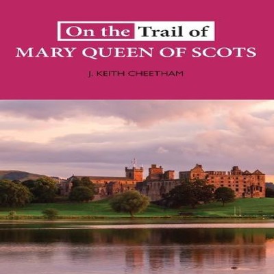 On The Trail of Mary Queen of Scots J. Keith Cheetham Paperback L