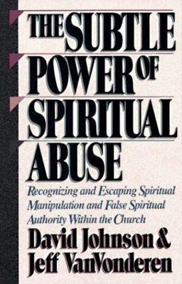 The Subtle Power of Spiritual Abuse by David Johnson