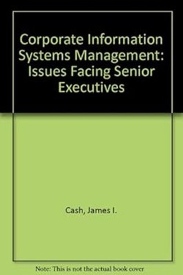 Corporate Information Systems Management : The Issues Facing Seni