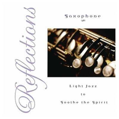 Unknown Artist - Reflections: Saxophone, Light Jazz to Soothe the Spirit CD