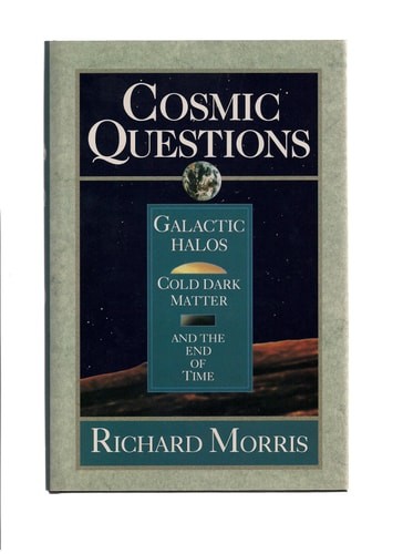 Cosmic Questions: Galactic Halos, Cold Dark Matter and the End of Time by Morris