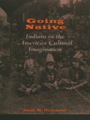 Going Native : Indians in the American Cultural Imagination Shari