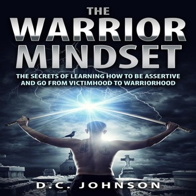 The Warrior Mindset The Secrets Of Learning How To Be Assertive A