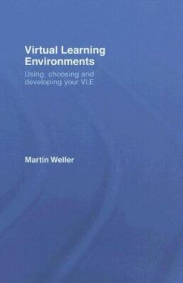 Virtual Learning Environments: Using, Choosing and Developing your VLE