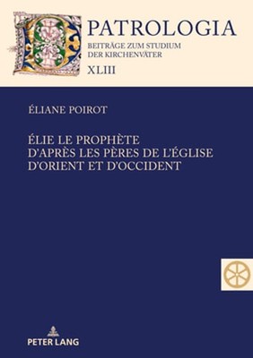 Élie le prophète. D'après les Pères de l'Église d'Orient et d'Occident: