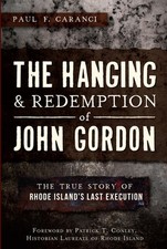 The Hanging and Redemption of John Gordon:: The True Story of Rhode Island's Las