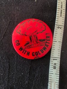 1964 GO WITH GOLDWATER BUTTON  implying nuclear war if elected    **rare**