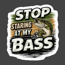 Fishing Sticker Vinyl Decal Stop Staring At My Bass Funny Fisherman