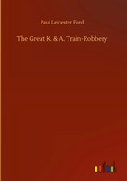 Paul Leicester Ford | The Great K. & A. Train-Robbery | Buch | Englisch (2020)