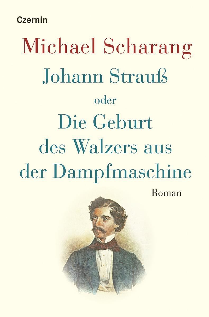 Johann Strauß oder Die Geburt des Walzers aus der Dampfmaschine Michael Scharang