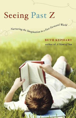 Vergangenheit sehen Z: Die Fantasie fördern in einer schnelleren Welt von Beth Kephart