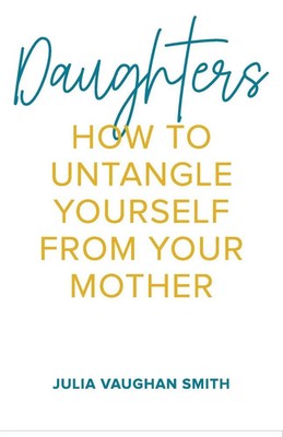 Daughters How to Untangle Yourself from Your Mother Julia Vaughan Smith Buch