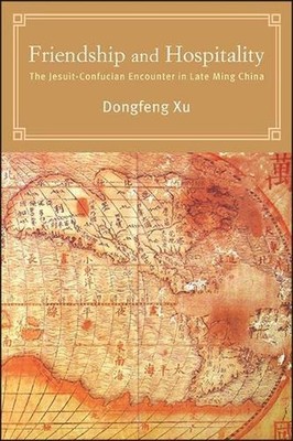 Friendship and Hospitality: The Jesuit-Confucian Encounter in Late Ming China by