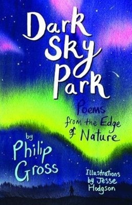 Dark Sky Park Poems from the Edge of Nature by Philip Gross (Paperback Book)