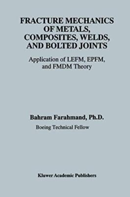 Fracture Mechanics of Metals, Composites, Welds, and Bolted Joints : Applicat-,