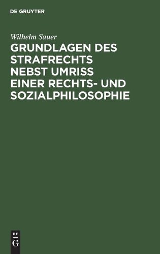 Wilhelm Sauer Grundlagen Des Strafrechts Nebst Umriß Einer Rechts- Un (Hardback)