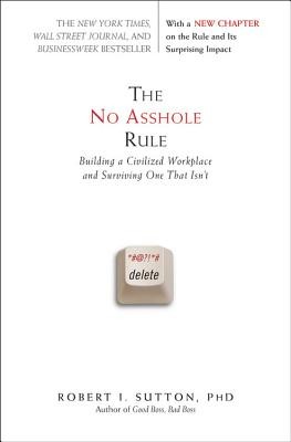 The No Asshole Rule: Building a Civilized Workplace and Surviving One That Isn'