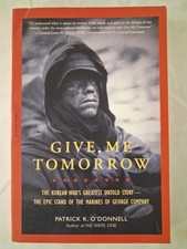 Give Me Tomorrow : The Korean War's Greatest Untold Story by Patrick O'donnell