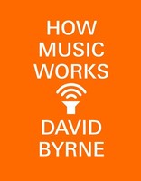 How Music Works, David Byrne