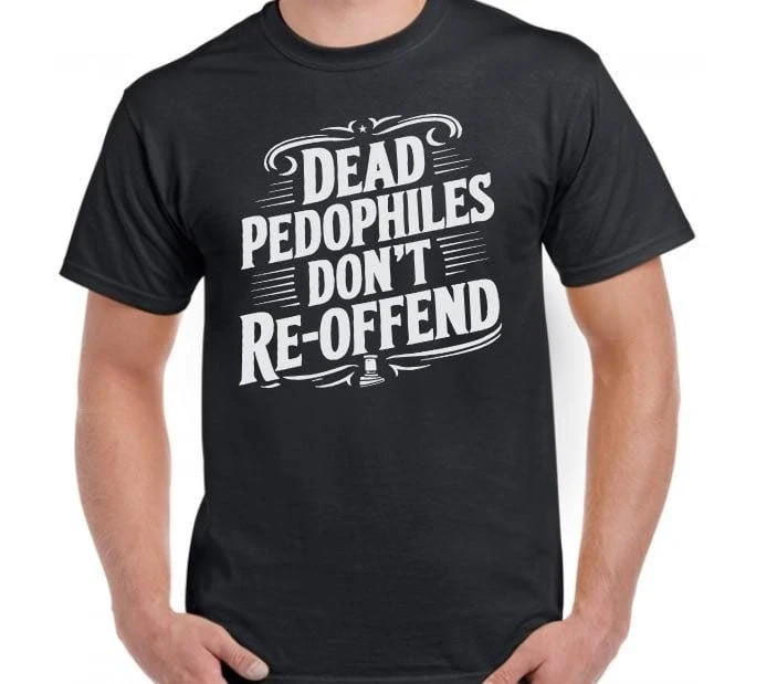 Dead Pedophiles Don’t Reoffend Funny T shirt tee Pedo