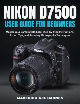 Maverick A D Barne Nikon D7500 User Guide for Beginner (Taschenbuch) (US IMPORT)
