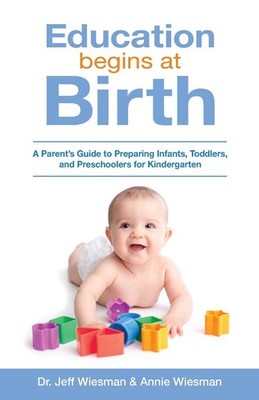 Education Begins at Birth: A Parent's Guide to Preparing Infants, Toddlers, ...