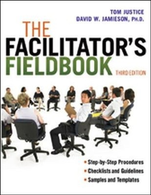 The Facilitator's Fieldbook: Step-by-Step Procedures, Checklists and Guidelines,