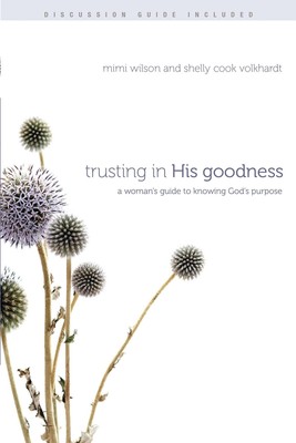 Trusting in His Goodness: A Woman s Guide to Knowing God s Purpose