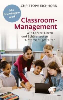 Classroom-Management Wie Lehrer, Eltern und Schüler guten Unterricht gestalten