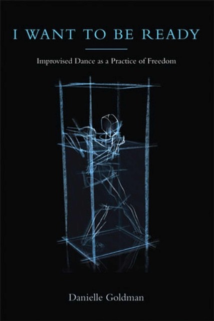 I Want to Be Ready – Improvised Dance as a Practice of Freedom Goldman Paperback