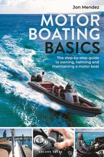 Motor Boating Basics: The step-by-step guide to owning, helming and maintaining,