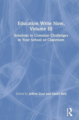 Education Write Now, Volume III: Solutions to Common Challenges in Your School o