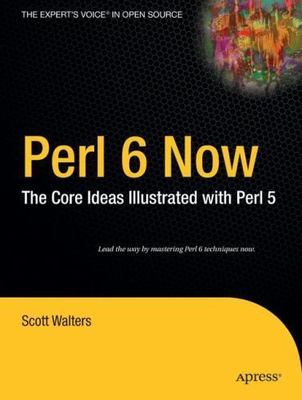 Perl 6 Now: The Core Ideas Illustrated with Perl 5 (Expert's Voice in Open Sour